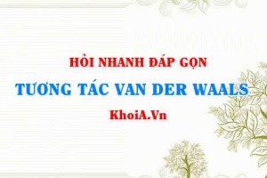 Tương tác Van Der Waals xuất hiện hay xảy ra khi nào, hình thành do đâu, ví dụ?